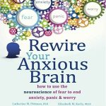 Rewire Your Anxious Brain How to Use the Neuroscience of Fear to End Anxiety