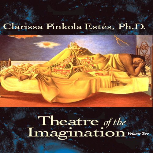 Theater of the Imagination, Volume II by Clarissa Pinkola Estes