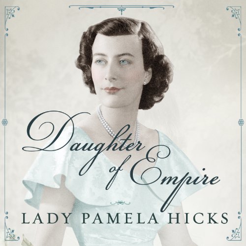 Daughter of Empire My Life as a Mountbatten AUDIOBOOK by Pamela Hicks