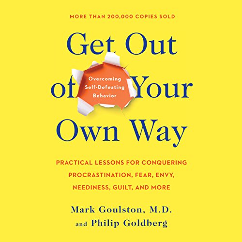 Get out of Your Own Way: Overcoming Self-Defeating Behavior by Philip Goldberg, Mark Goulston MD