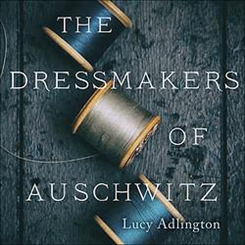 The Dressmakers of Auschwitz by Lucy Adlington