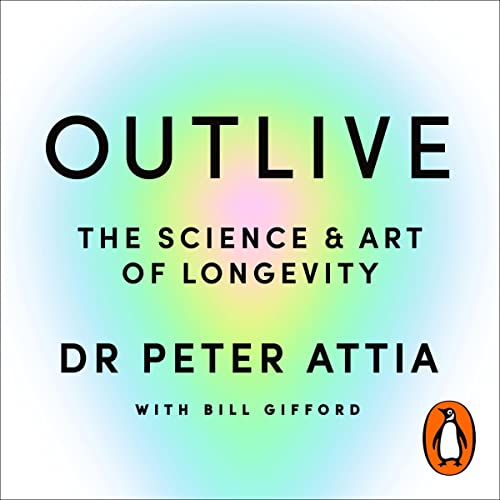 Outlive by Peter Attia, Bill Gifford